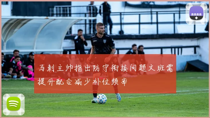 马刺主帅指出防守衔接问题文班需提升配合减少补位频率