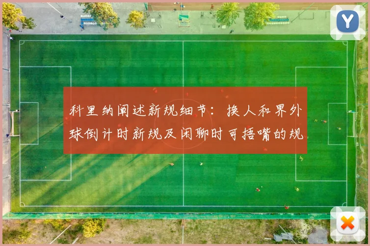 科里纳阐述新规细节：换人和界外球倒计时新规及闲聊时可捂嘴的规定