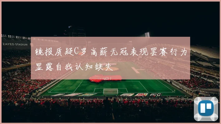 镜报质疑C罗高薪无冠表现罢赛行为显露自我认知缺失